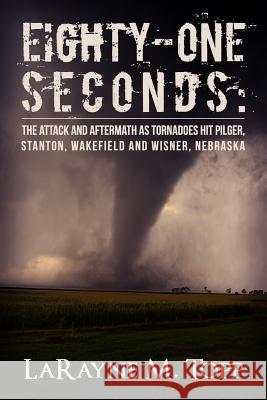 Eighty-one Seconds: The Attack and Aftermath as Tornadoes Hit Pilger, Stanton, Wakefield and Wisner, Nebraska