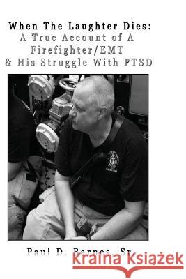 When The Laughter Dies: A True Account of A Firefighter/EMT And His Struggles With PTSD