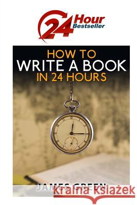 How to Write a Book in 24 Hours: 24 Hour Bestseller Series: Book 1