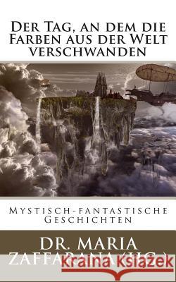 Der Tag, an dem die Farben aus der Welt verschwanden: Mystisch-fantastische Geschichten