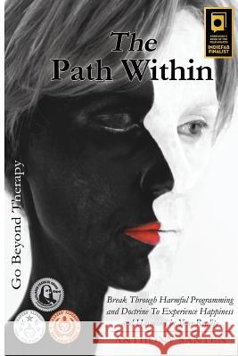 The Path Within: Break Through Harmful Programming and Doctrine To Experience Happiness and Harmony In Your Reality