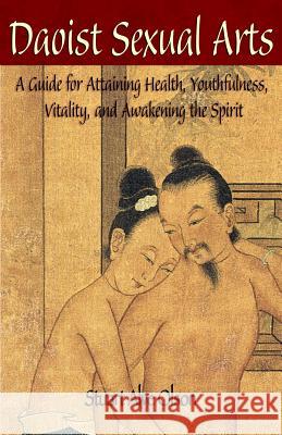 Daoist Sexual Arts: A Guide for Attaining Health, Youthfulness, Vitality, and Awakening the Spirit