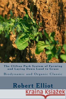 The Clifton Park System of Farming and Laying Down Land to Grass: Biodynamic and Organic Classic