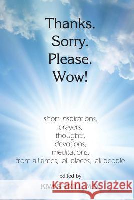Thanks. Sorry. Please. Wow!: short inspirations, prayers, thoughts, devotions, meditations, from all times, all places, all people