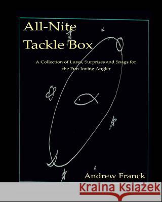 All-Nite Tackle Box: A Collection of Lures, Surprises, and Snags for the Fun-Loving Angler