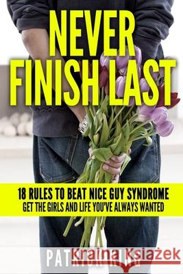 Never Finish Last: 18 Rules to Beat Nice Guy Syndrome - Get the Girls and Life Y
