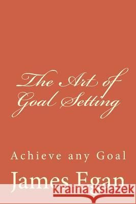 The Art of Goal Setting: Achieve any Goal