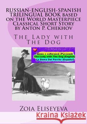 RUSSIAN-ENGLISH-SPANISH TRILINGUAL BOOK based on the World Masterpiece Classical Short Story by Anton P. Chekhov: The Lady with The Dog