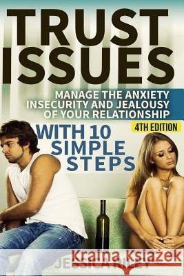 Trust Issues: Manage the Anxiety, Insecurity and Jealousy in Your Relationship, with 10 Simple Steps