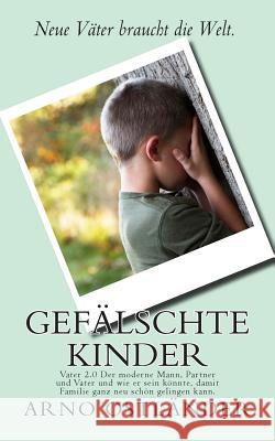 Gefälschte Kinder: Vater 2.0 Der moderne Mann, Partner und Vater und wie er sein könnte, damit Familie ganz neu schön gelingen kann.