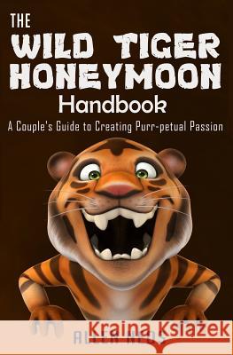 The Wild Tiger Honeymoon Handbook: A Couple's Guide to Creating Purr-petual Passion