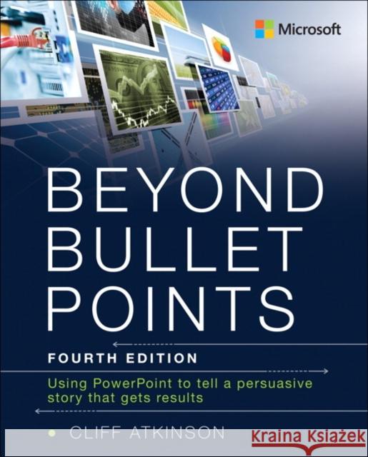 Beyond Bullet Points: Using PowerPoint to Tell a Compelling Story That Gets Results