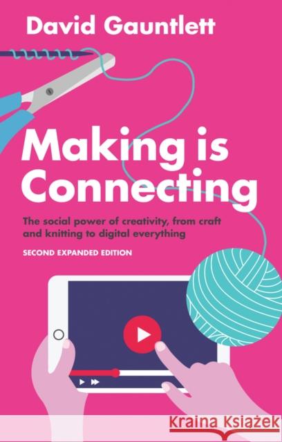 Making Is Connecting: The Social Power of Creativity, from Craft and Knitting to Digital Everything