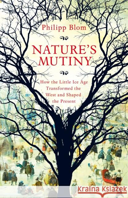Nature's Mutiny: How the Little Ice Age Transformed the West and Shaped the Present