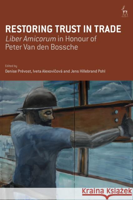 Restoring Trust in Trade: Liber Amicorum in Honour of Peter Van Den Bossche