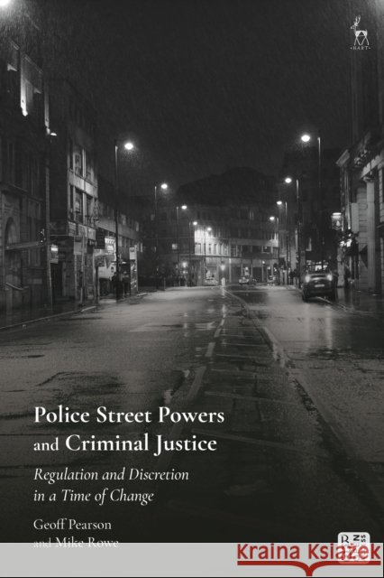 Police Street Powers and Criminal Justice: Regulation and Discretion in a Time of Change