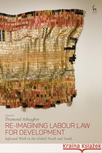 Re-Imagining Labour Law for Development: Informal Work in the Global North and South