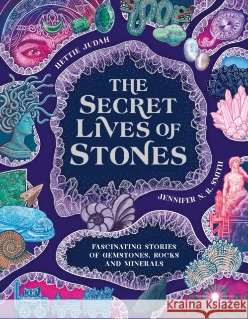 The Secret Lives of Stones: Fascinating stories of gemstones, rocks and minerals