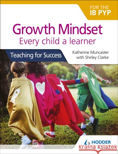 Growth Mindset for the Ib Pyp: Every Child a Learner: Teaching for Success