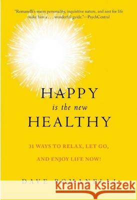 Happy Is the New Healthy: 34 Ways to Relax, Let Go, and Enjoy Life Now!