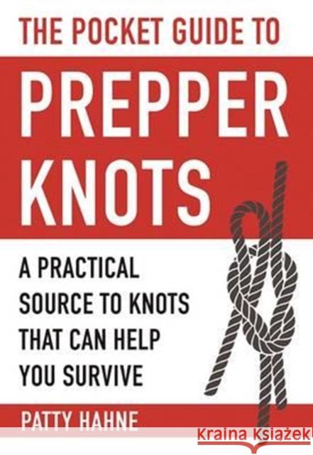 The Pocket Guide to Prepper Knots: A Practical Resource to Knots That Can Help You Survive