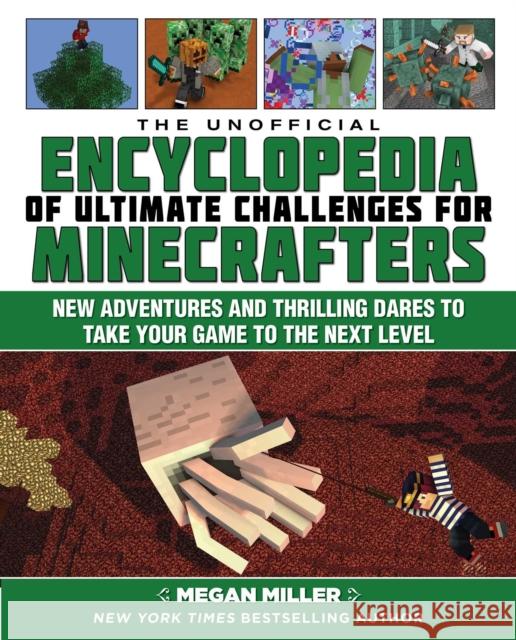 The Unofficial Encyclopedia of Ultimate Challenges for Minecrafters: New Adventures and Thrilling Dares to Take Your Game to the Next Level