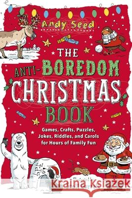 The Anti-Boredom Christmas Book: Games, Crafts, Puzzles, Jokes, Riddles, and Carols for Hours of Family Fun
