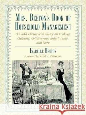 Mrs. Beeton's Book of Household Management: The 1861 Classic with Advice on Cooking, Cleaning, Childrearing, Entertaining, and More