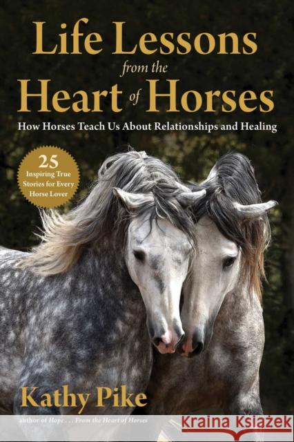 Life Lessons from the Heart of Horses: How Horses Teach Us About Relationships and Healing