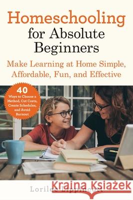 Homeschooling for Absolute Beginners: Make Learning at Home Simple, Affordable, Fun, and Effective