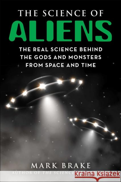 The Science of Aliens: The Real Science Behind the Gods and Monsters from Space and Time