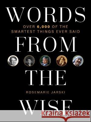 Words from the Wise: Over 6,000 of the Smartest Things Ever Said