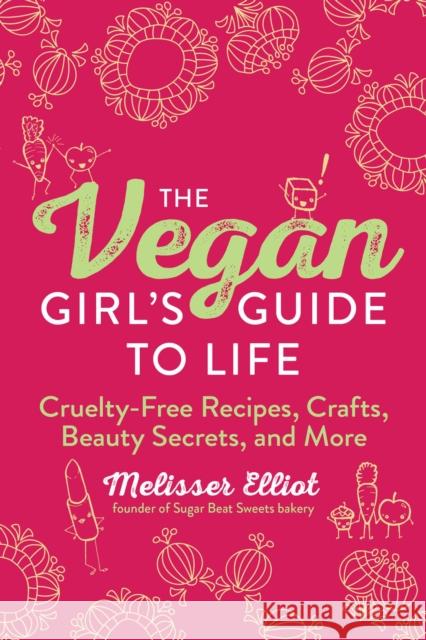 The Vegan Girl's Guide to Life: Cruelty-Free Recipes, Crafts, Beauty Secrets, and More