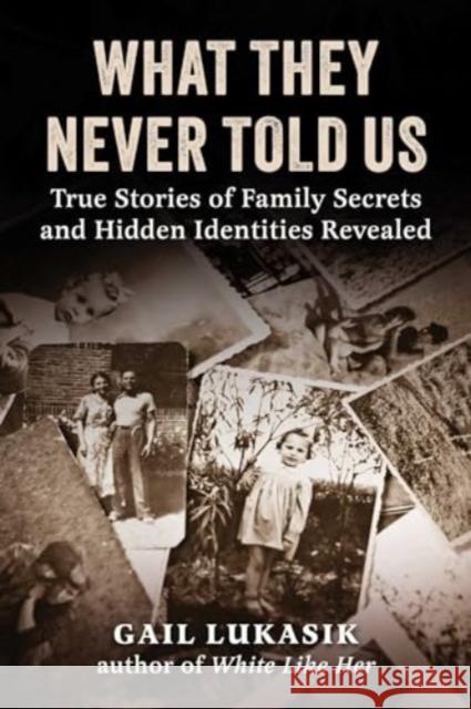 What They Never Told Us: True Stories of Family Secrets and Hidden Identities Revealed