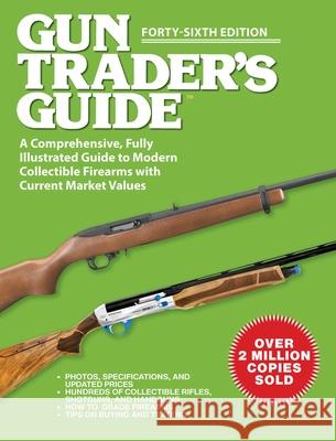 Gun Trader's Guide, Forty-Sixth Edition: A Comprehensive, Fully Illustrated Guide to Modern Collectible Firearms with Current Market Values