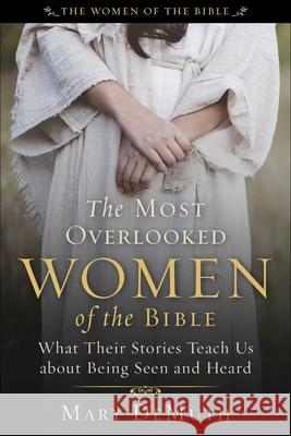 The Most Overlooked Women of the Bible: What Their Stories Teach Us about Being Seen and Heard