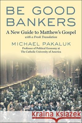 Be Good Bankers: A New Guide to Matthew's Gospel, with a Fresh Translation