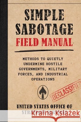 Simple Sabotage Field Manual: Methods to Quietly Undermine Hostile Governments, Military Forces, and Industrial Operations