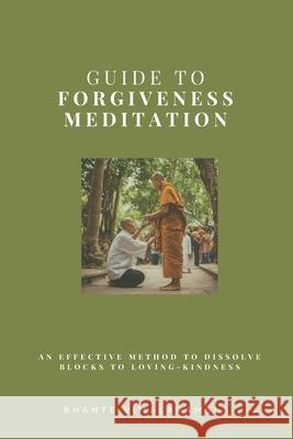 Guide to Forgiveness Meditation: An Effective Method to Dissolve the Blocks to Loving-Kindness, and Living Life Fully