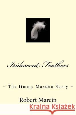 Iridescent Feathers: The Jimmy Masden Story