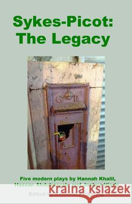 Sykes-Picot: The Legacy: Five Modern Plays by Hannah Khalil, Hassan Abdulrazzak, and Joshua Hinds