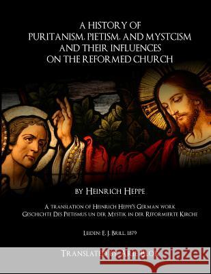 A History of Puritanism, Pietism, and Mysticism and Their Influences on the Reformed Church