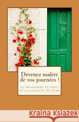 Devenez maître de vos journées !: Le programme intensif de coaching de 30 jours