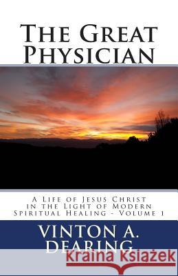 The Great Physician: A Life of Jesus Christ in the Light of Modern Spiritual Healing - Volume 1