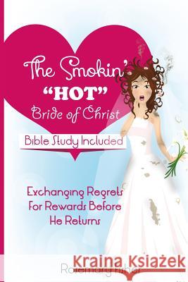 The Smokin HOT Bride of Christ: Exchanging REGRETS for REWARDS Before He Returns