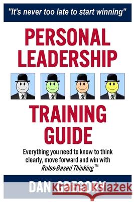 Personal Leadership Training Guide: Everything you need to know to think clearly, move forward and win with Rules-Based Thinking