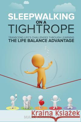 Sleepwalking on a Tightrope: Transcend Life's Challenges through Learning the Life Balance Advantage