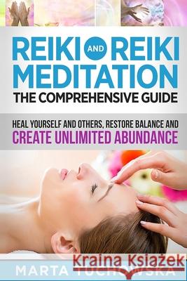 Reiki and Reiki Meditation: The Comprehensive Guide: Heal Yourself and Others, Restore Balance and Create Unlimited Abundance