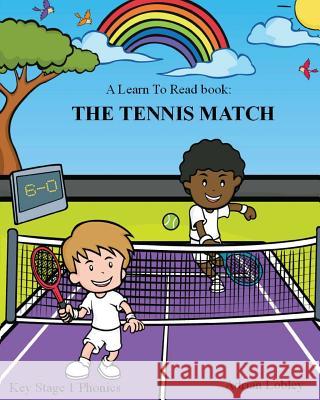 A Learn to Read Book: The Tennis Match: A Key Stage 1 Phonics Children's Tennis Adventure Book. Assists with Reading, Writing and Numeracy.