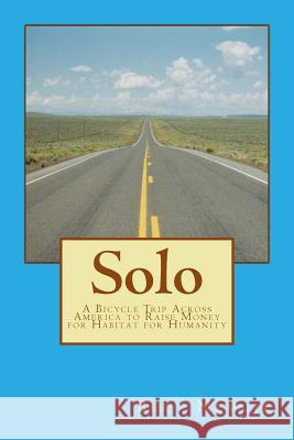 Solo: A Bicycle Trip Across America to Raise Money for Habitat for Humanity